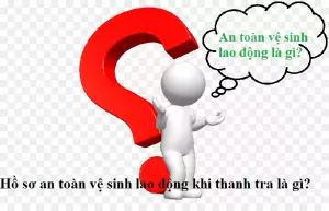 Hồ sơ an toàn vệ sinh lao động khi thanh tra là gì jpg