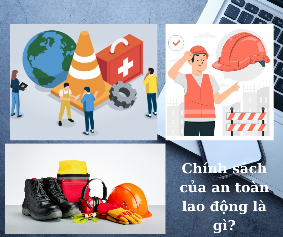 Chính sách của an toàn lao động là gì? 1 Chính sách của an toàn lao động là gì?